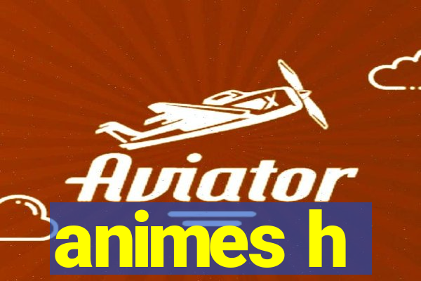 animes h